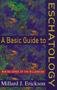 A Basic Guide to Eschatology: Making Sense of the Millennium