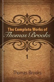 The Complete Works of Thomas Brooks, vol. 1