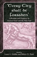 ‘Every City Shall Be Forsaken’: Urbanism and Prophecy in Ancient Israel and the Near East