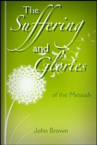 The Sufferings and Glories of the Messiah: An Exposition of Psalm 18, and Isaiah, 52:13–53:12