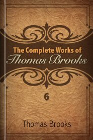 The Complete Works of Thomas Brooks, vol. 6
