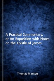 James: A Practical Commentary, or An Exposition with Notes on the Epistle of James