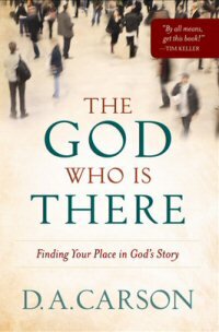 The God Who Is There: Finding Your Place in God's Story