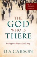 The God Who Is There: Finding Your Place in God's Story