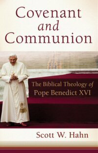 Covenant and Communion: The Biblical Theology of Pope Benedict XVI