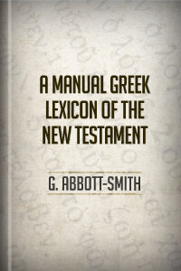 A Manual Greek Lexicon of the New Testament (Abbott-Smith)