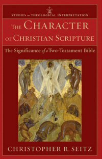 The Character of Christian Scripture: The Significance of a Two-Testament Bible (Studies in Theological Interpretation)