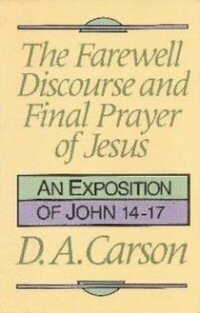 The Farewell Discourse And Final Prayer Of Jesus An Exposition Of John 14 17 Logos Bible Software