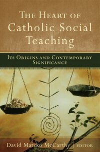The Heart of Catholic Social Teaching: Its Origins and Contemporary Significance