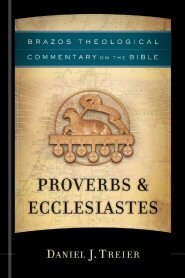Proverbs & Ecclesiastes (Brazos Theological Commentary on the Bible | BTC)