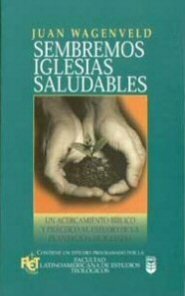 Sembremos iglesias saludables: Un acercamiento bíblico y práctico a la plantación de iglesias