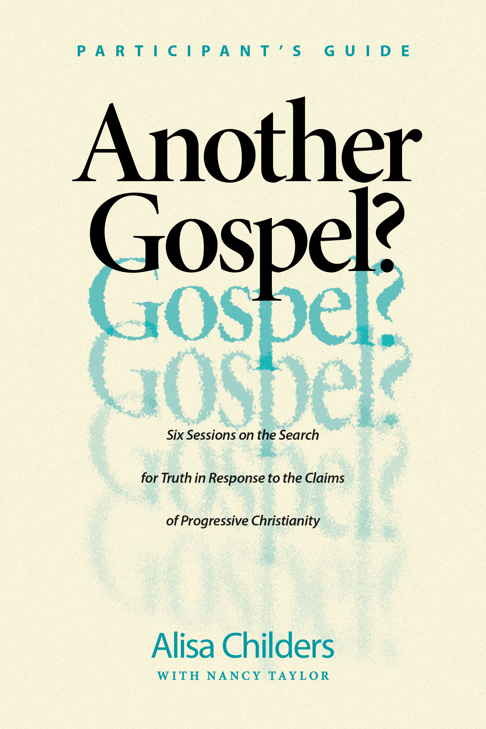 Another Gospel? Participant’s Guide: Six Sessions on the Search for Truth in Response to the Claims of Progressive Christianity