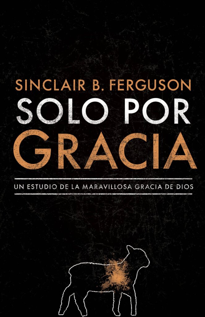 Solo por gracia: Un estudio de la maravillosa gracia de Dios