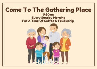 The Gathering Place 9:30am Every Sunday Morning For A Time Of Fellowship