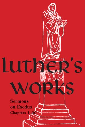 Luther’s Works, vol. 62: Sermons on Exodus Chapters 1– 20