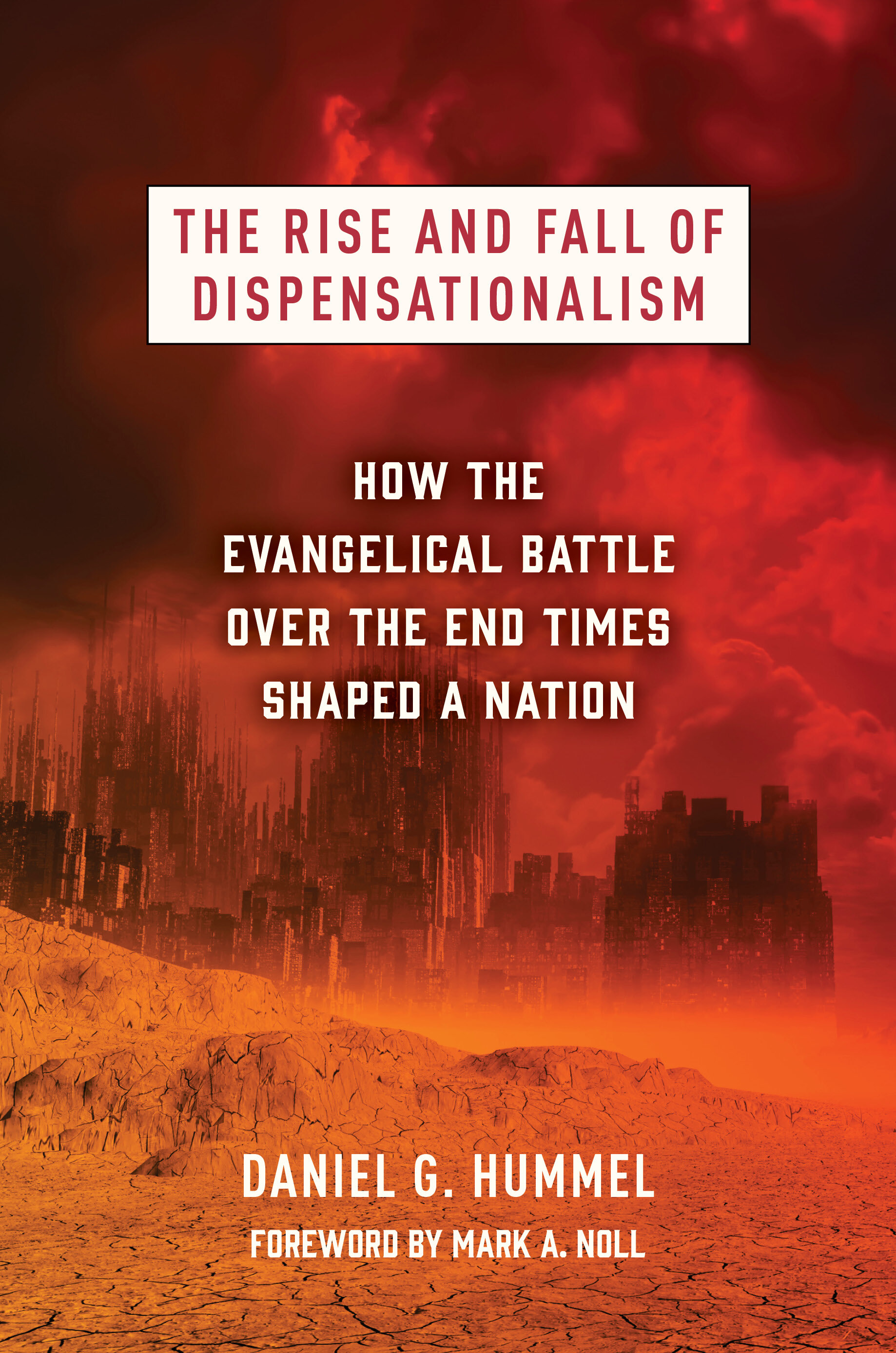 The Rise and Fall of Dispensationalism: How the Evangelical Battle over the End Times Shaped a Nation