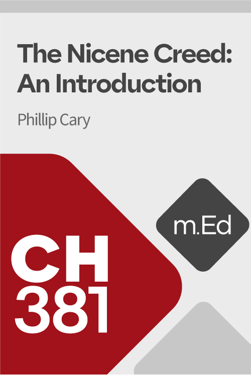 Mobile Ed: CH381 The Nicene Creed: An Introduction