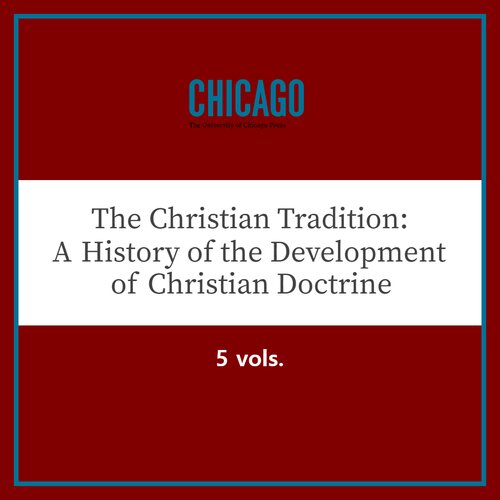 The Christian Tradition: A History of the Development of Doctrine (5 vols.)