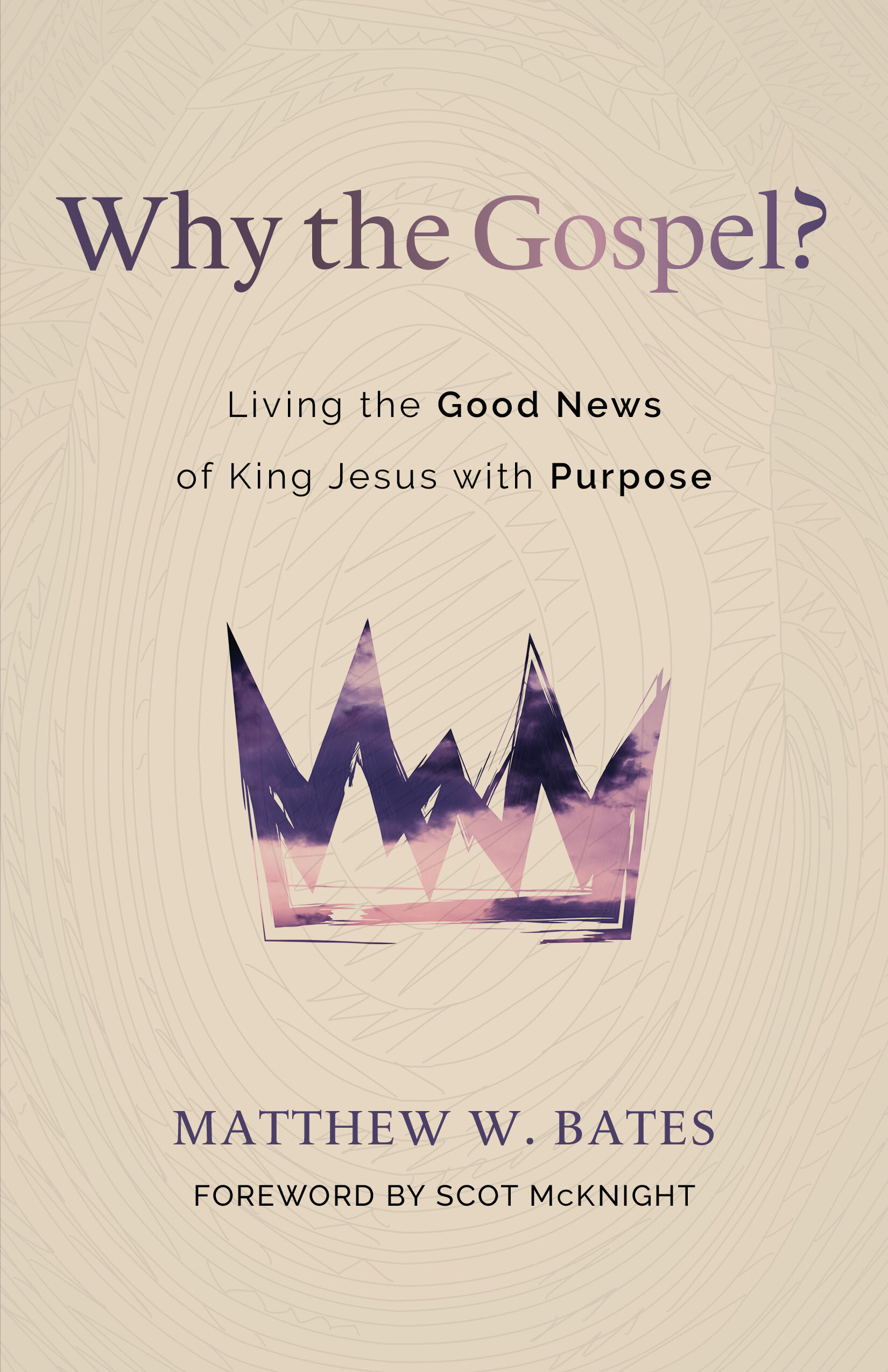 Why the Gospel? Living the Good News of King Jesus with Purpose