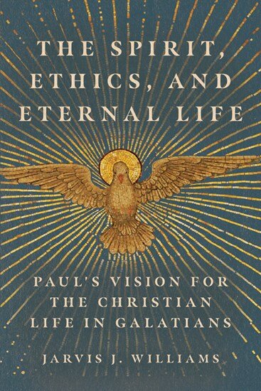 The Spirit, Ethics, and Eternal Life: Paul’s Vision for the Christian Life in Galatians