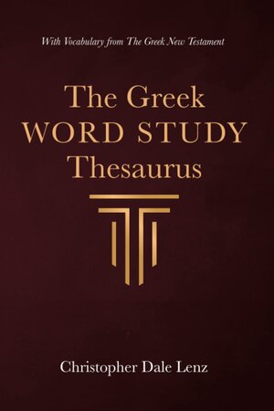 The Greek Word Study Thesaurus: With Vocabulary from The Greek New Testament