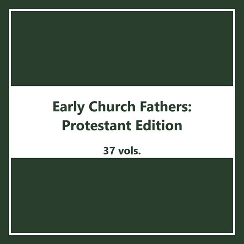 Early Church Fathers Protestant Edition (37 vols.)