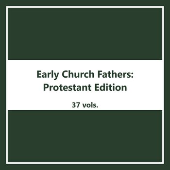 Early Church Fathers Protestant Edition (37 vols.)