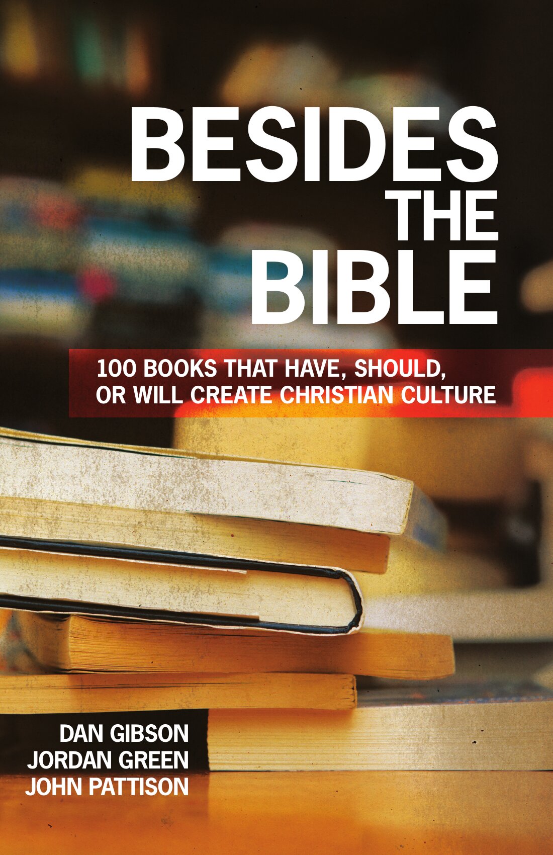 Besides the Bible: 100 Books that Have, Should, or Will Create Christian Culture