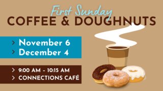 COFFEE & DOUGHNUTS CONNECTIONS CAFÉ SUNDAY MORNINGS OCT. 2, NOV. 6, DEC. 4 9:00 AM – 10:15 AM - 1