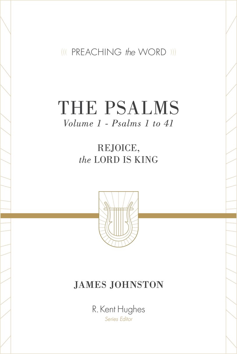 The Psalms: Rejoice, the Lord Is King, Volume 1—Psalms 1 to 41 (Preaching the Word | PtW)