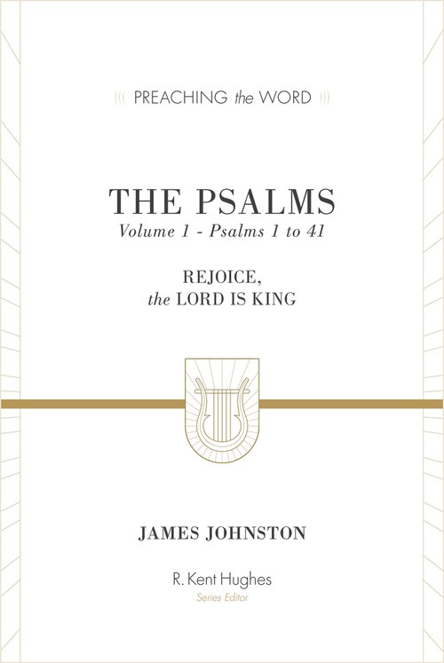 The Psalms: Rejoice, the Lord Is King, Volume 1—Psalms 1 to 41 (Preaching the Word | PtW)