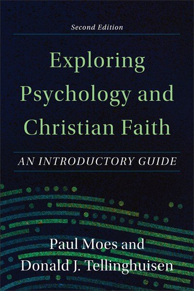 Exploring Psychology and Christian Faith: An Introductory Guide, 2nd ed.