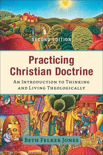 Practicing Christian Doctrine: An Introduction to Thinking and Living Theologically, 2nd ed.