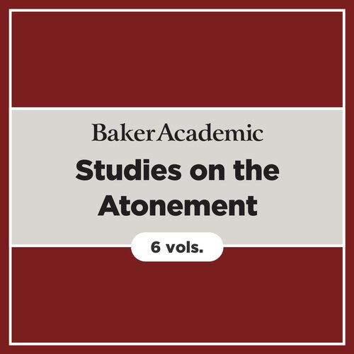 Baker Academic Studies on the Atonement (6 vols.)