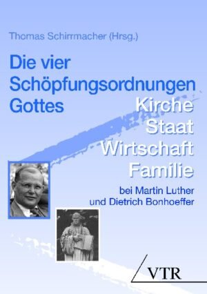 Die vier Schöpfungsordnungen Gottes: Kirche, Staat, Wirtschaft, Familie bei Martin Luther und Dietrich Bonhoeffer