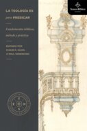 La teología es para predicar. Fundamentos bíblicos, método y práctica