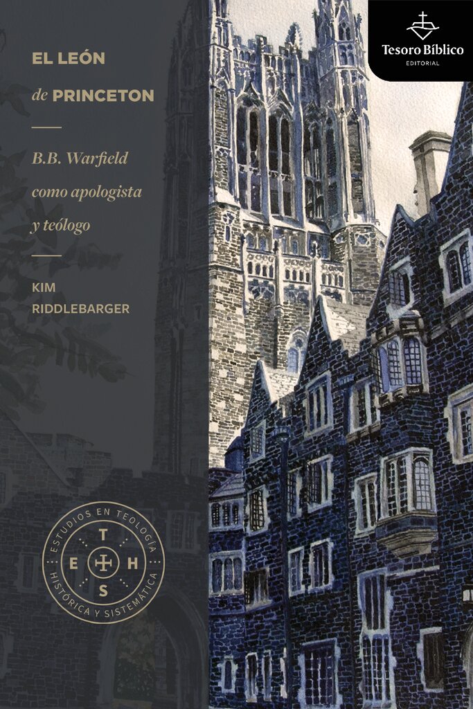 El León de Princeton: B. B. Warfield como apologista y teólogo