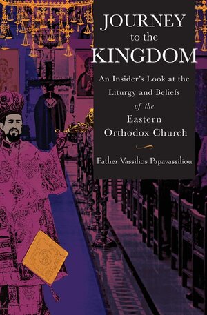 Journey to the Kingdom: An Insider’s Look at the Liturgy and Beliefs of the Eastern Orthodox Church