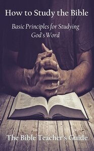 How To Study The Bible Basic Principles For Studying God s Word 