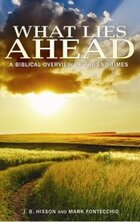 What Lies Ahead: A Biblical Overview of the End Times