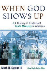 When God Shows Up: A History of Protestant Youth Ministry in America