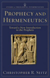 Prophecy and Hermeneutics: Toward a New Introduction to the Prophets (Studies in Theological Interpretation)