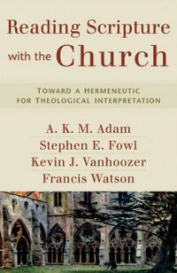 Reading Scripture with the Church: Toward a Hermeneutic for Theological Interpretation