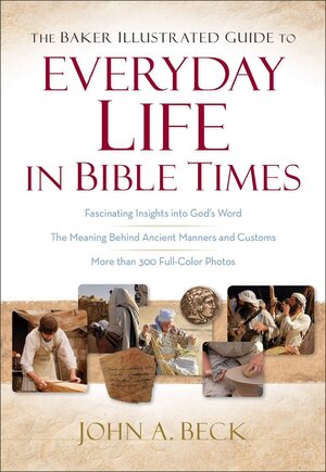 Baker Illustrated Guide to Everyday Life in Bible Times