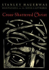 Cross-Shattered Christ: Meditations on the Seven Last Words