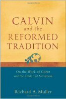 Calvin and the Reformed Tradition: On the Work of Christ and the Order of Salvation