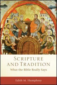 Scripture and Tradition: What the Bible Really Says (Acadia Studies in Bible and Theology)