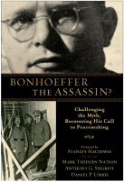 Bonhoeffer the Assassin? Challenging the Myth, Recovering His Call to Peacemaking
