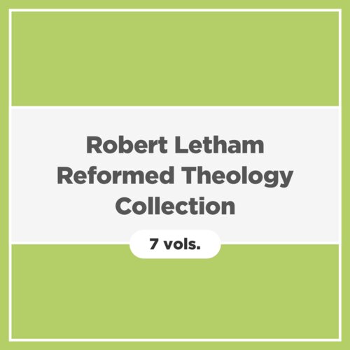 Robert Letham Reformed Theology Collection (7 vols.)