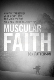 Muscular Faith: How to Strengthen Your Heart, Soul, and Mind for the Only Challenge That Matters